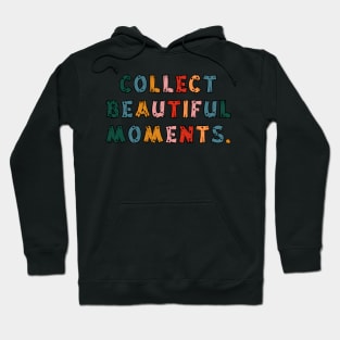 Collect Beautiful Moments. Hoodie